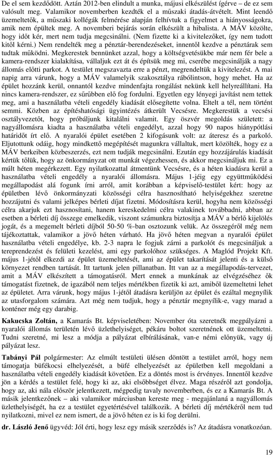 A MÁV közölte, hogy időt kér, mert nem tudja megcsinálni. (Nem fizette ki a kivitelezőket, így nem tudott kitől kérni.