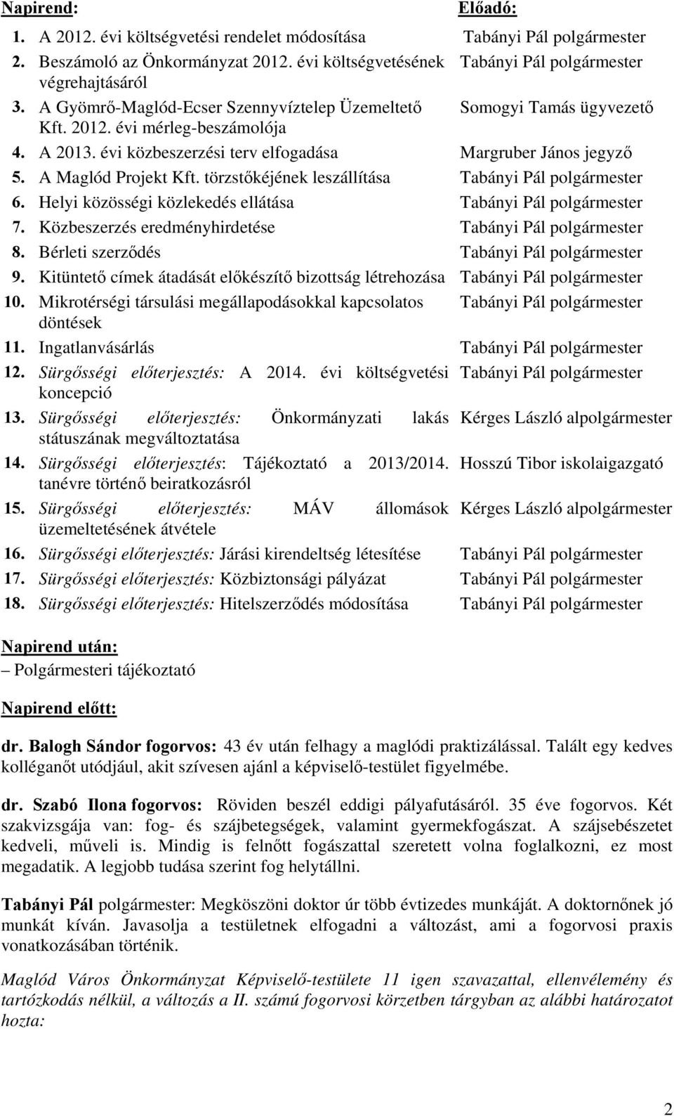 törzstőkéjének leszállítása Tabányi Pál polgármester 6. Helyi közösségi közlekedés ellátása Tabányi Pál polgármester 7. Közbeszerzés eredményhirdetése Tabányi Pál polgármester 8.