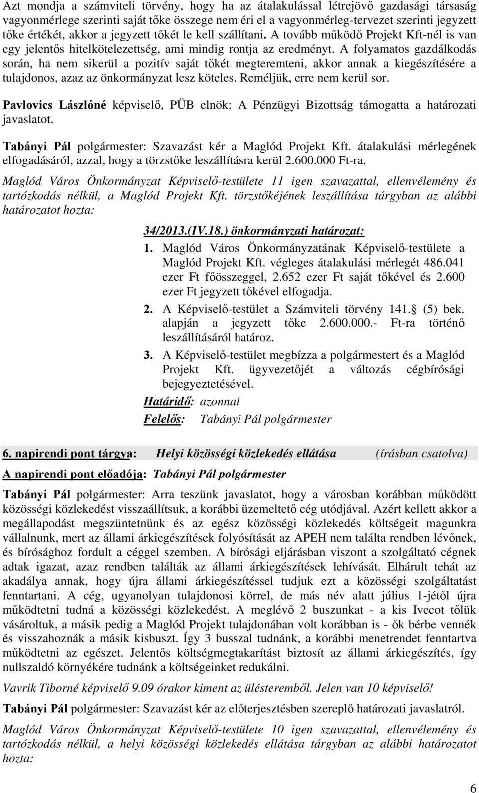 A folyamatos gazdálkodás során, ha nem sikerül a pozitív saját tőkét megteremteni, akkor annak a kiegészítésére a tulajdonos, azaz az önkormányzat lesz köteles. Reméljük, erre nem kerül sor.