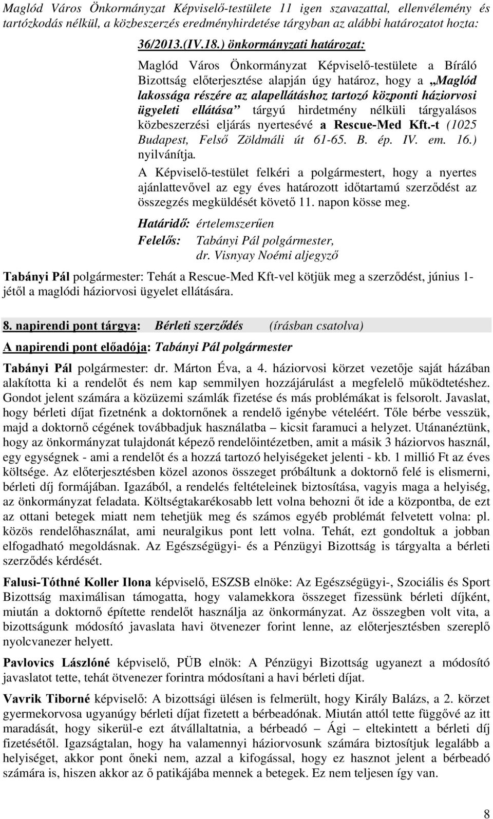 háziorvosi ügyeleti ellátása tárgyú hirdetmény nélküli tárgyalásos közbeszerzési eljárás nyertesévé a Rescue-Med Kft.-t (1025 Budapest, Felső Zöldmáli út 61-65. B. ép. IV. em. 16.) nyilvánítja.