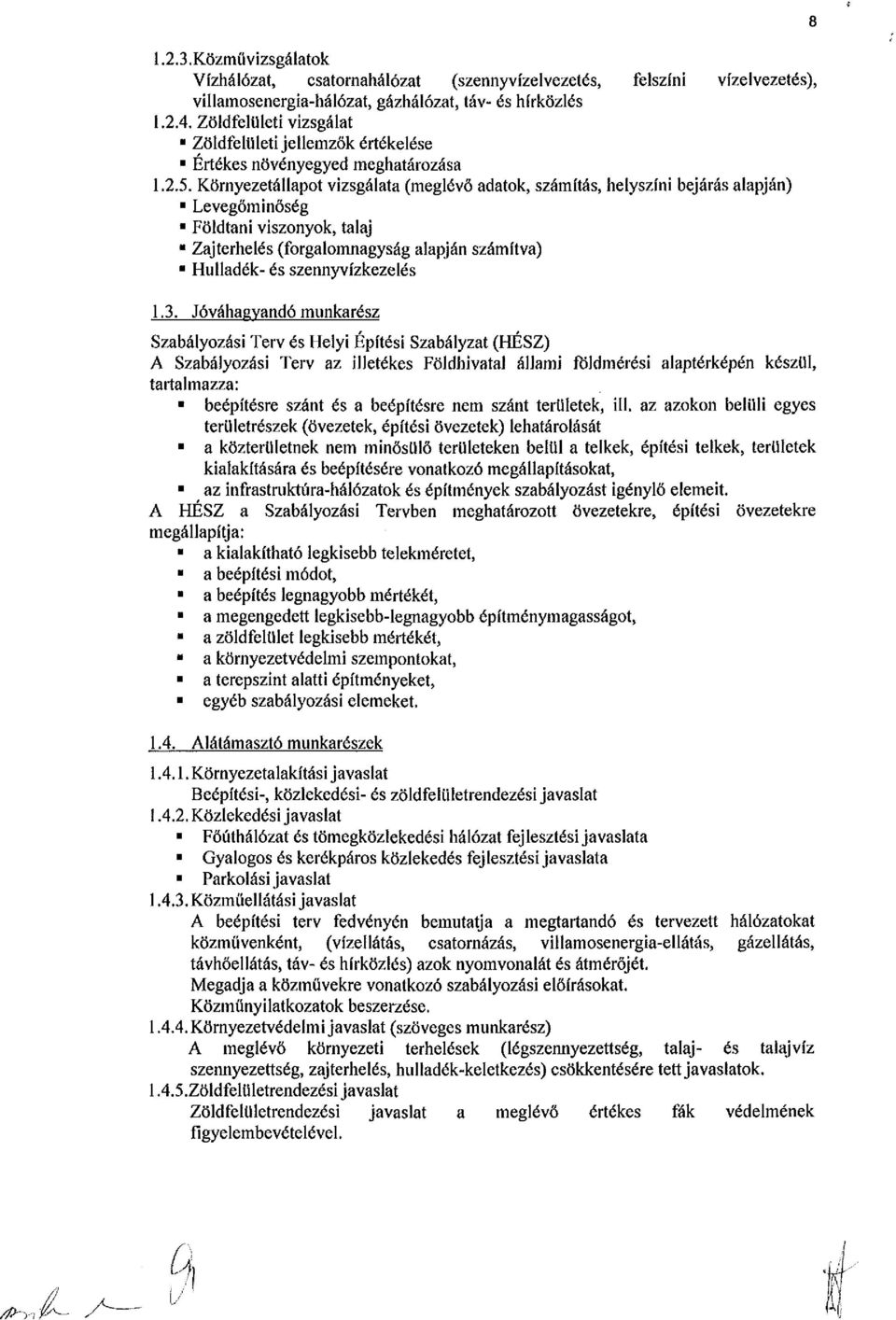 Környezetállapot vizsgálata (meglévő adatok, számítás, helyszíni bejárás alapján) Levegőminőség Földtani viszonyok, talaj Zajterhelés (forgalomnagyság alapján számítva) Hulladék- és szennyvízkezelés