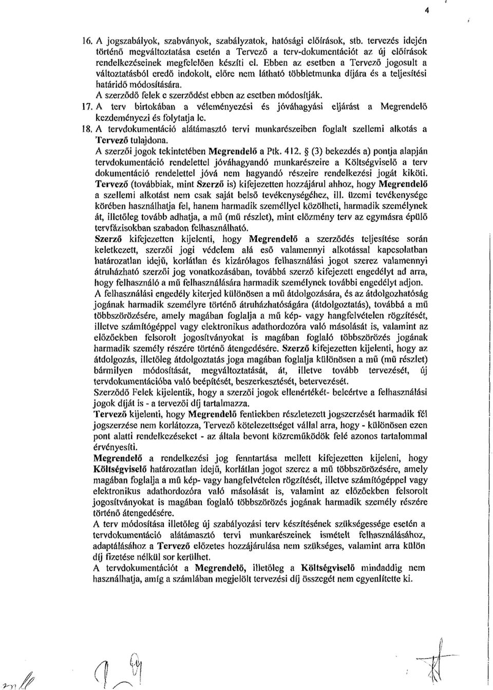 Ebben az esetben a Tervező jogosult a változtatásból eredő indokolt, előre nem látható többletmunka díjára és a teljesítési határidő módosítására.