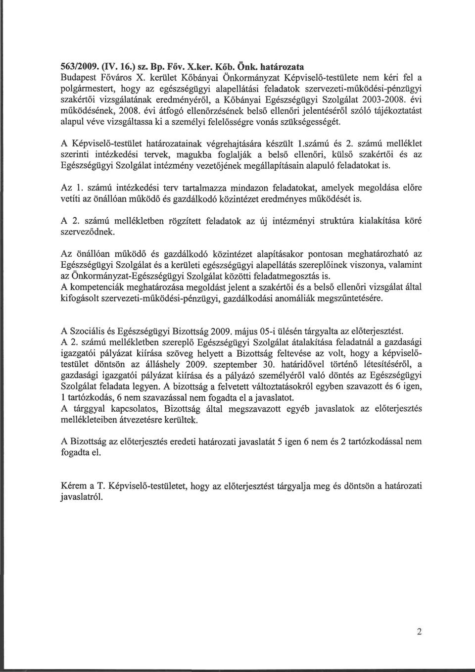 Egzségügyi Szolgálat 2003-2008. évi működének, 2008. évi átfogó ellenőrzének belső ellenőri jelentéről szóló tájékoztatást alapul véve vizsgáltassa ki a személyi felelősségre vonás szükségességét.