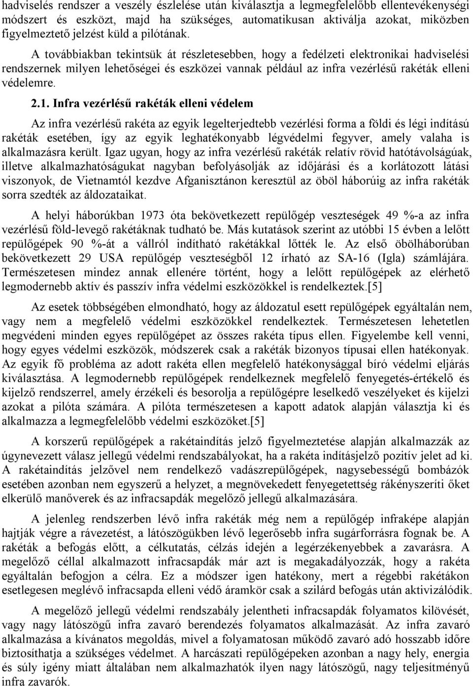 A továbbiakban tekintsük át részletesebben, hogy a fedélzeti elektronikai hadviselési rendszernek milyen lehetőségei és eszközei vannak például az infra vezérlésű rakéták elleni védelemre. 2.1.