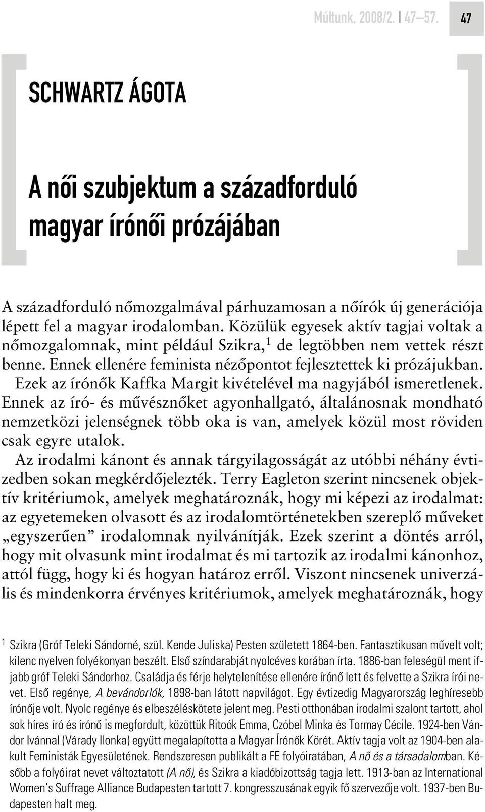Közülük egyesek aktív tagjai voltak a nômozgalomnak, mint például Szikra, 1 de legtöbben nem vettek részt benne. Ennek ellenére feminista nézôpontot fejlesztettek ki prózájukban.