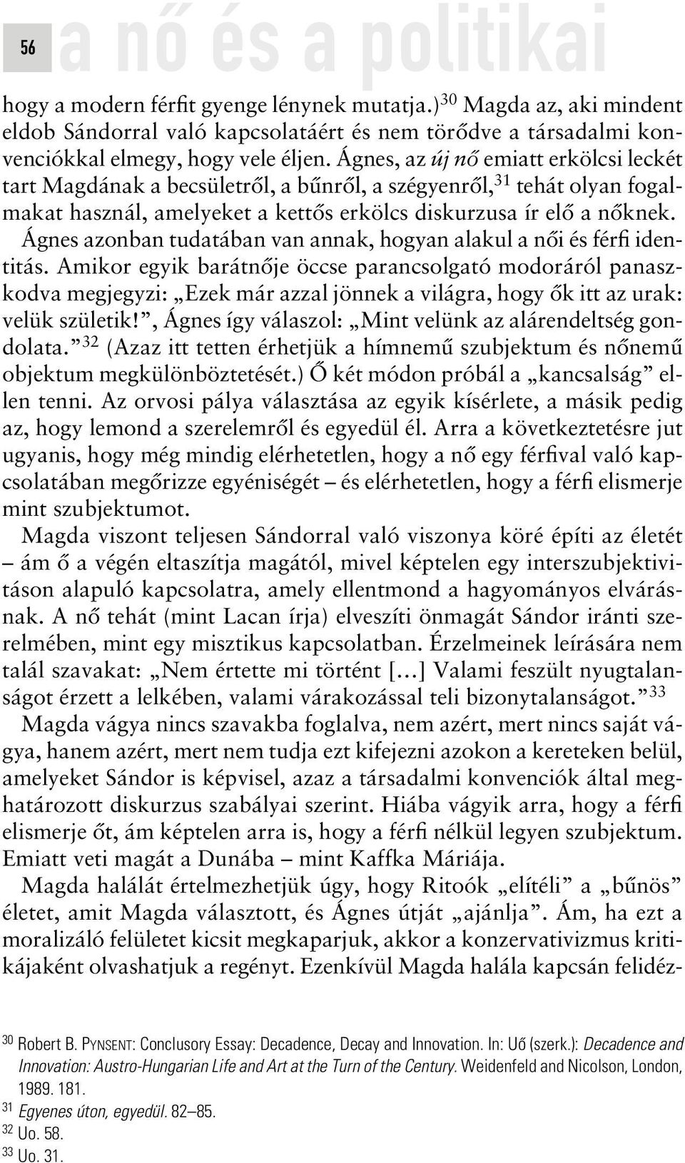 Ágnes azonban tudatában van annak, hogyan alakul a nôi és férfi identitás.