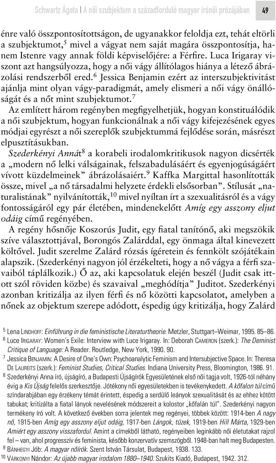 6 Jessica Benjamin ezért az interszubjektivitást ajánlja mint olyan vágy-paradigmát, amely elismeri a nôi vágy önállóságát és a nôt mint szubjektumot.