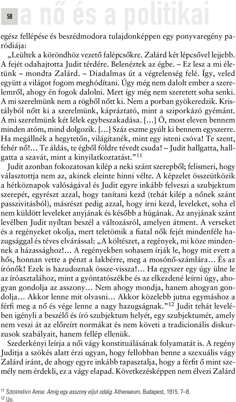 Úgy még nem dalolt ember a szerelemrôl, ahogy én fogok dalolni. Mert így még nem szeretett soha senki. A mi szerelmünk nem a rögbôl nôtt ki. Nem a porban gyökeredzik.