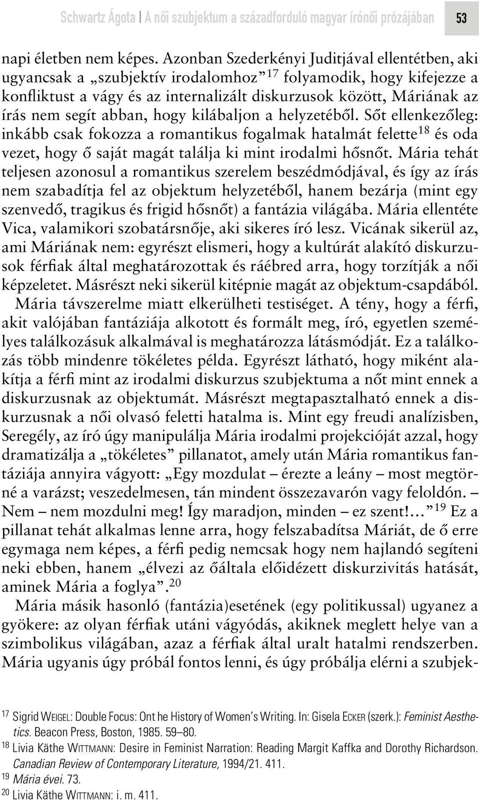 segít abban, hogy kilábaljon a helyzetébôl. Sôt ellenkezôleg: inkább csak fokozza a romantikus fogalmak hatalmát felette 18 és oda vezet, hogy ô saját magát találja ki mint irodalmi hôsnôt.