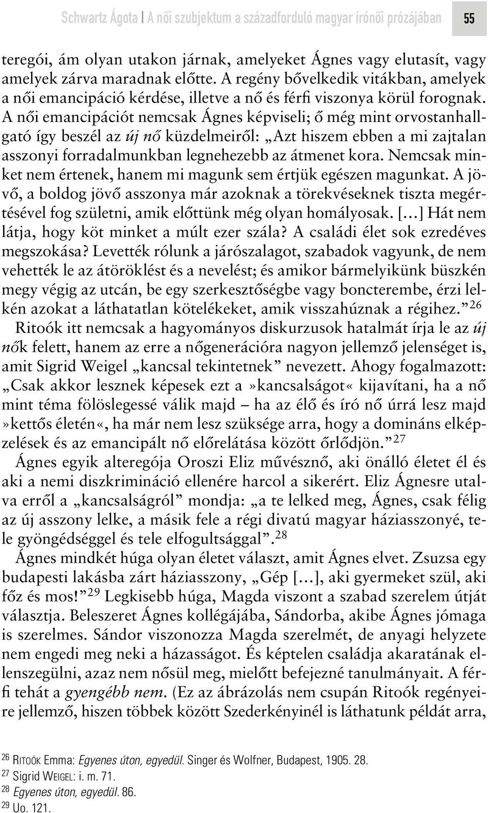 A nôi emancipációt nemcsak Ágnes képviseli; ô még mint orvostanhallgató így beszél az új nô küzdelmeirôl: Azt hiszem ebben a mi zajtalan asszonyi forradalmunkban legnehezebb az átmenet kora.