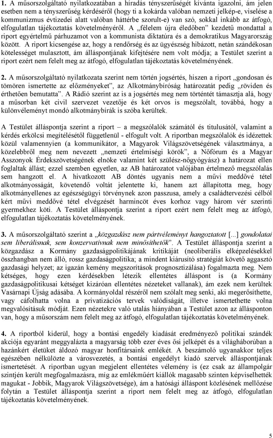 A félelem újra éledőben kezdetű mondattal a riport egyértelmű párhuzamot von a kommunista diktatúra és a demokratikus Magyarország között.