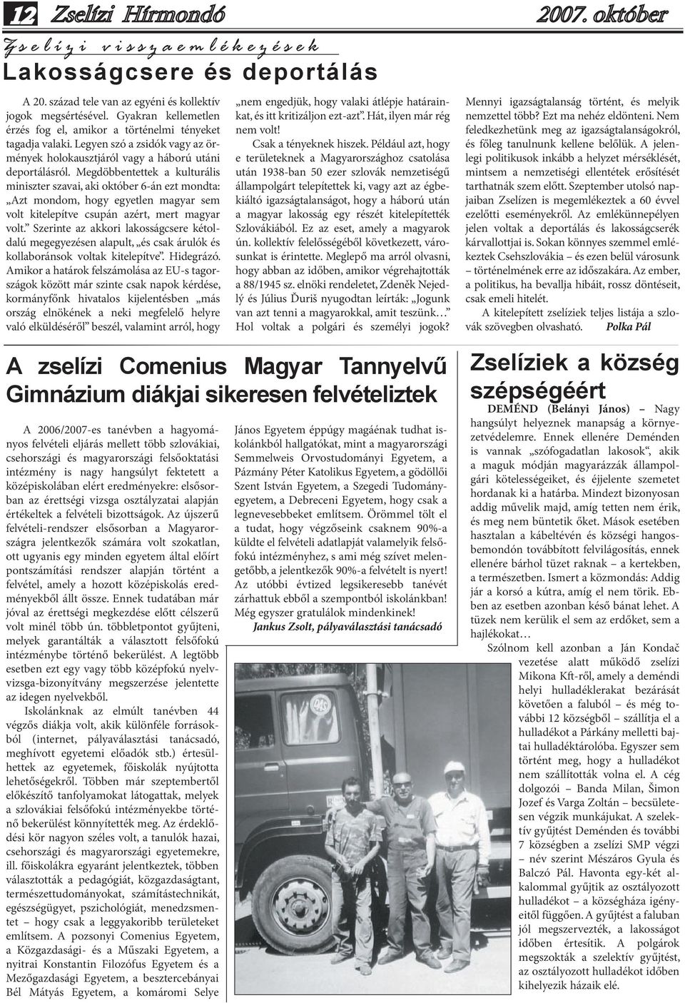 Megdöbbentettek a kulturális miniszter szavai, aki október 6-án ezt mondta: Azt mondom, hogy egyetlen magyar sem volt kitelepítve csupán azért, mert magyar volt.