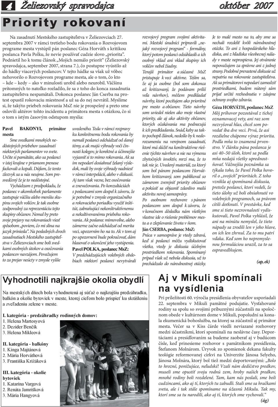 Podnietil ho k tomu článok Mojich nemálo priorít (Želiezovský spravodajca, september 2007, strana 7.), čo postupne vyústilo až do hádky viacerých poslancov.