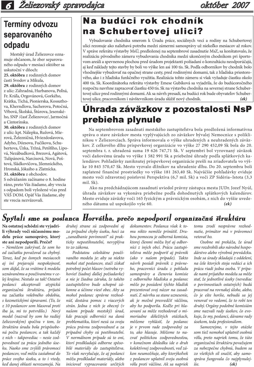Kráľa, Orgovánová, Gorkého, Krátka, Tichá, Pionierska, Kossuthova, Kherndlova, Sacherova, Potočná, Vŕbová, Školská, Štúrova, Jesenského, SNP /časť Želiezovce/, Jarmočná a Cintorínska. 30.