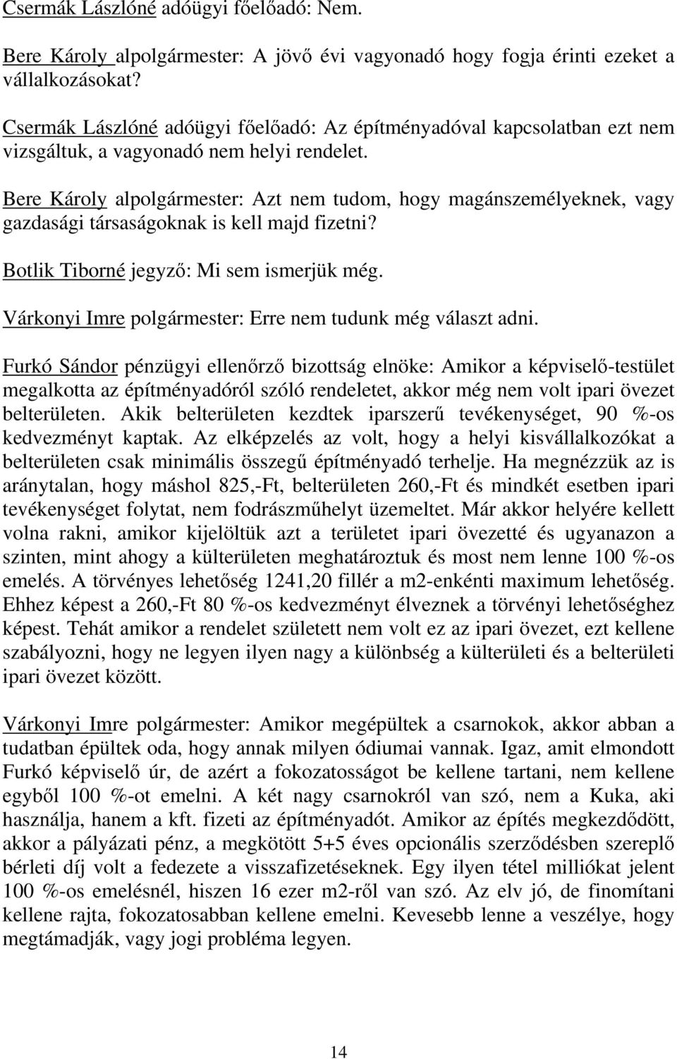 Bere Károly alpolgármester: Azt nem tudom, hogy magánszemélyeknek, vagy gazdasági társaságoknak is kell majd fizetni? Botlik Tiborné jegyző: Mi sem ismerjük még.