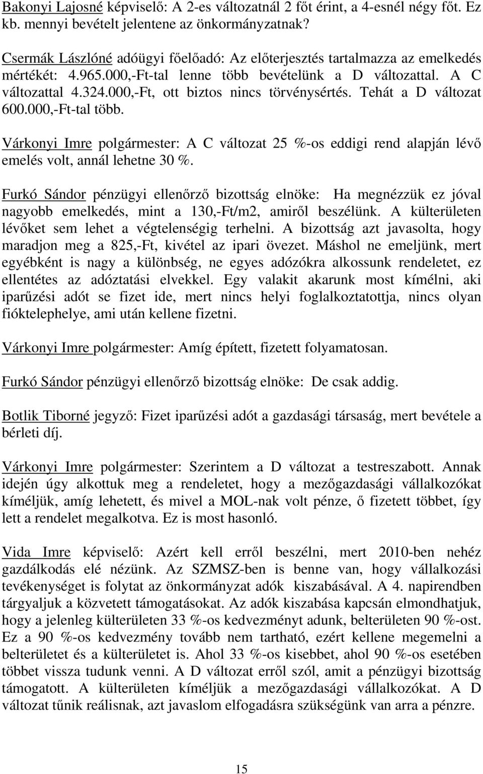 000,-Ft, ott biztos nincs törvénysértés. Tehát a D változat 600.000,-Ft-tal több. Várkonyi Imre polgármester: A C változat 25 %-os eddigi rend alapján lévő emelés volt, annál lehetne 30 %.