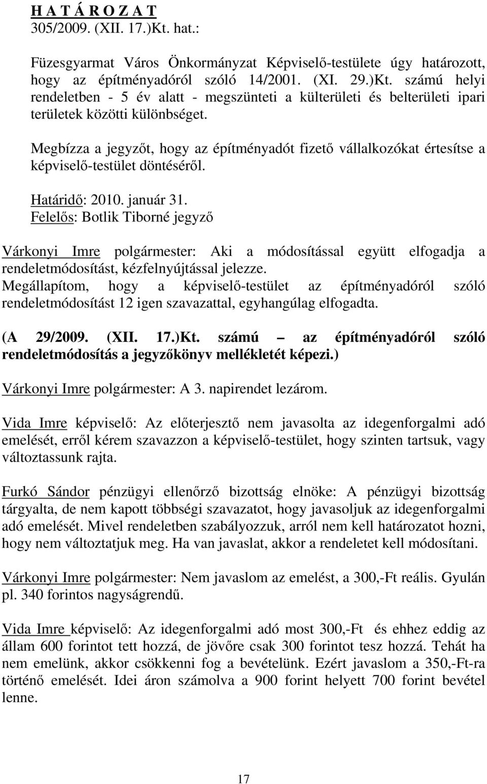 Felelős: Botlik Tiborné jegyző Várkonyi Imre polgármester: Aki a módosítással együtt elfogadja a rendeletmódosítást, kézfelnyújtással jelezze.