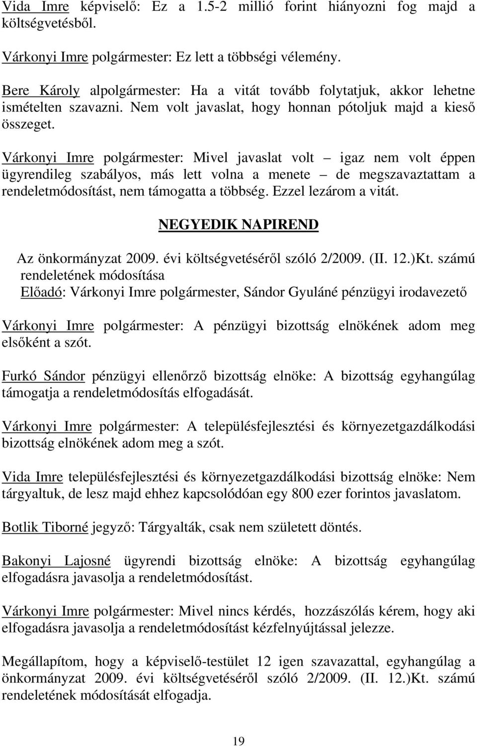 Várkonyi Imre polgármester: Mivel javaslat volt igaz nem volt éppen ügyrendileg szabályos, más lett volna a menete de megszavaztattam a rendeletmódosítást, nem támogatta a többség.