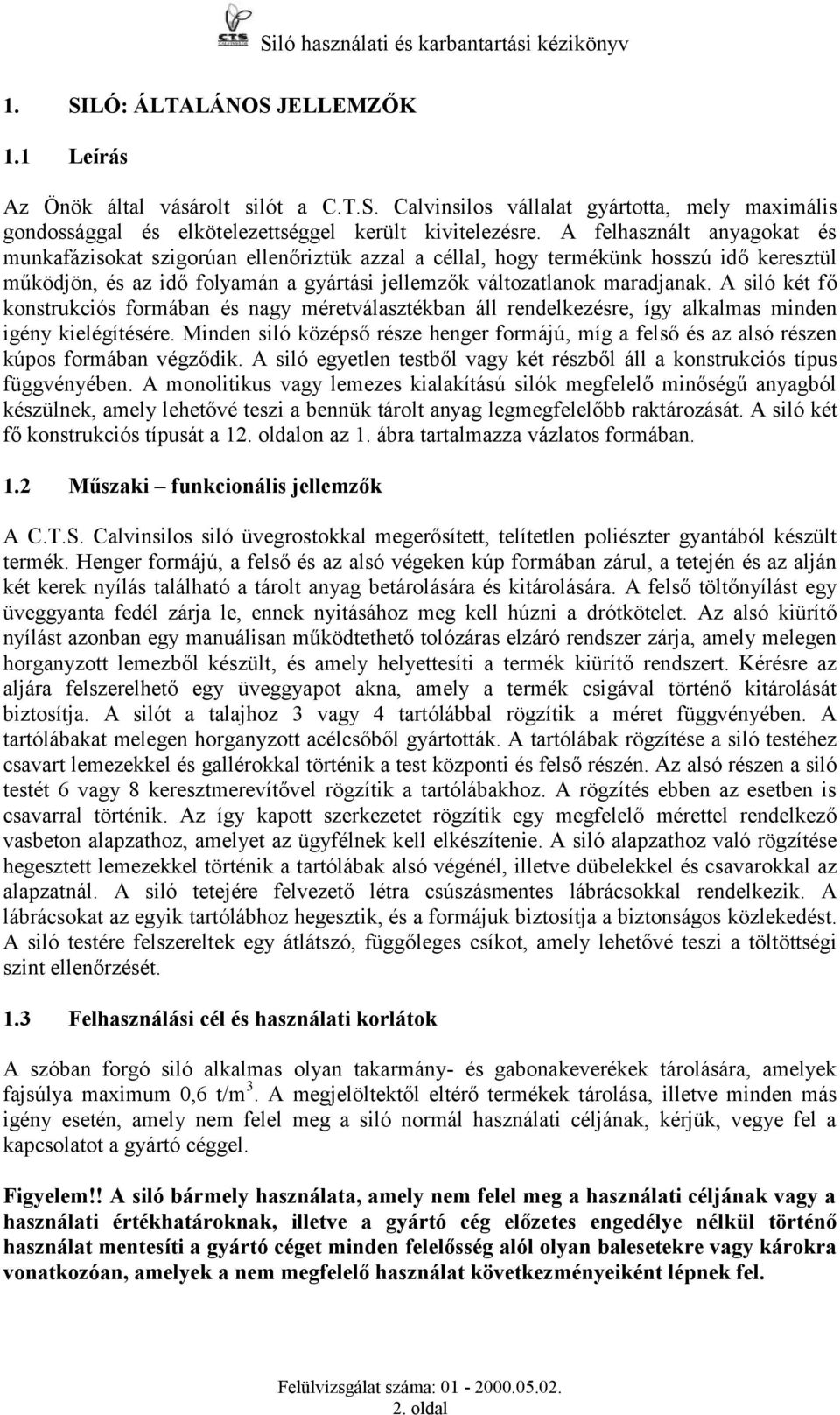 A siló két fő konstrukciós formában és nagy méretválasztékban áll rendelkezésre, így alkalmas minden igény kielégítésére.