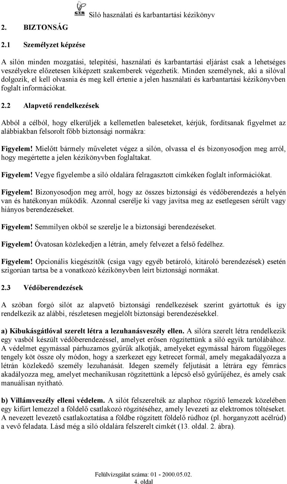 Minden személynek, aki a silóval dolgozik, el kell olvasnia és meg kell értenie a jelen használati és karbantartási kézikönyvben foglalt információkat. 2.