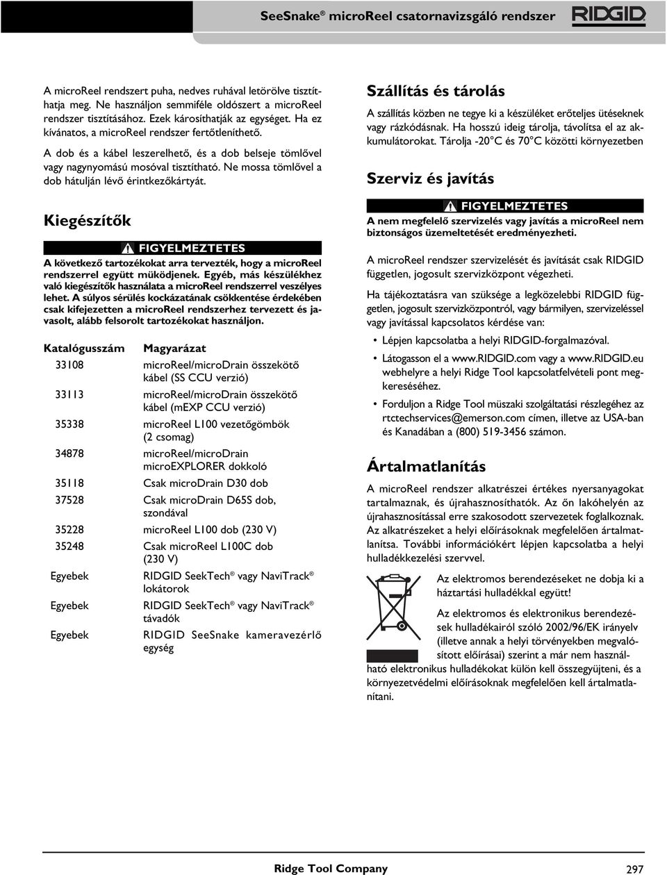 Ne mossa tömlővel a dob hátulján lévő érintkezőkártyát. Kiegészítők A következő tartozékokat arra tervezték, hogy a microreel rendszerrel együtt müködjenek.