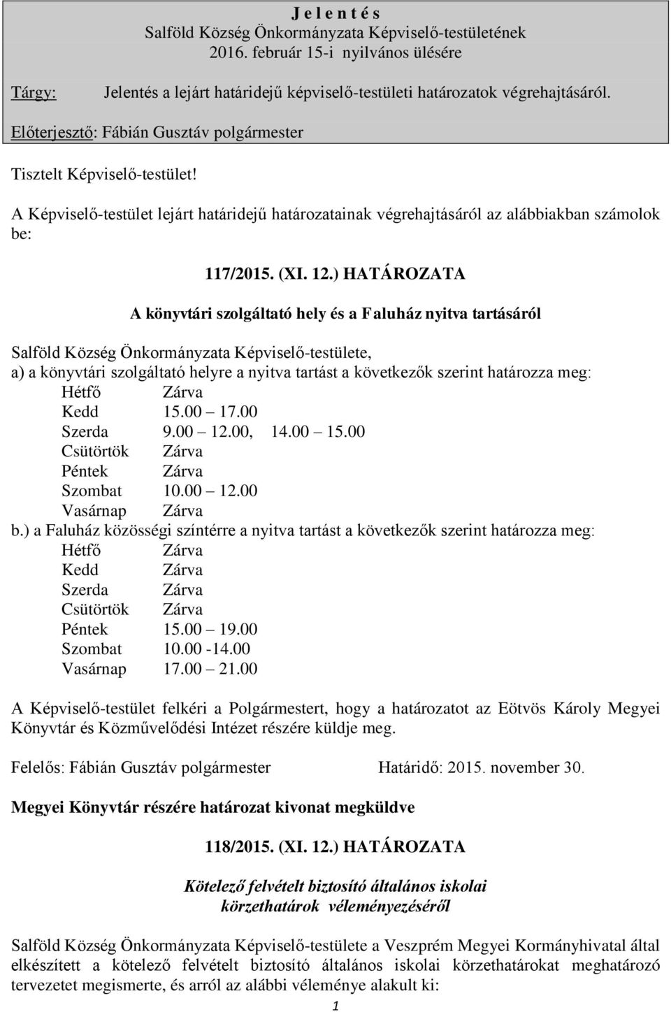 ) HATÁROZATA A könyvtári szolgáltató hely és a Faluház nyitva tartásáról Salföld Község Önkormányzata Képviselő-testülete, a) a könyvtári szolgáltató helyre a nyitva tartást a következők szerint