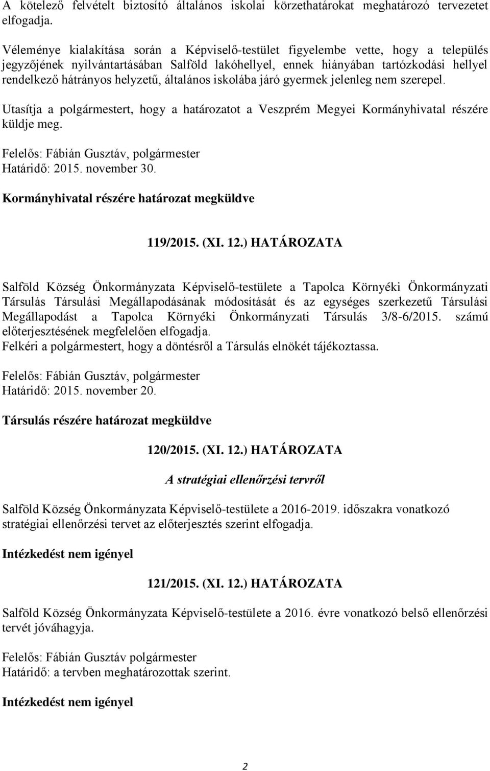 helyzetű, általános iskolába járó gyermek jelenleg nem szerepel. Utasítja a polgármestert, hogy a határozatot a Veszprém Megyei Kormányhivatal részére küldje meg.