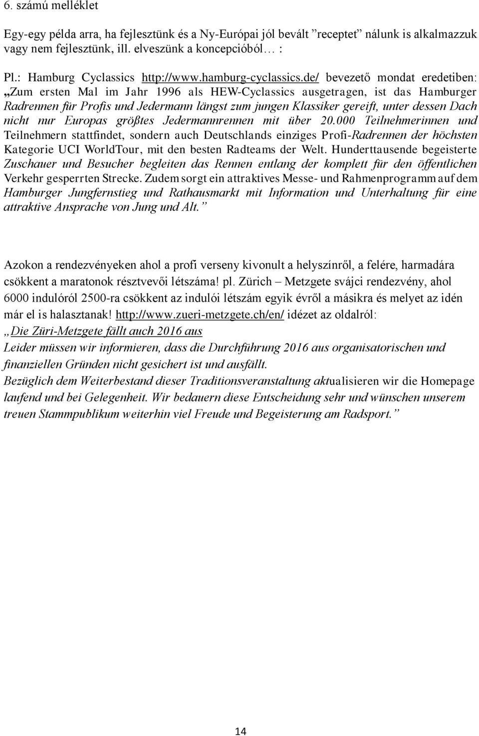 de/ bevezető mondat eredetiben: Zum ersten Mal im Jahr 1996 als HEW-Cyclassics ausgetragen, ist das Hamburger Radrennen für Profis und Jedermann längst zum jungen Klassiker gereift, unter dessen Dach