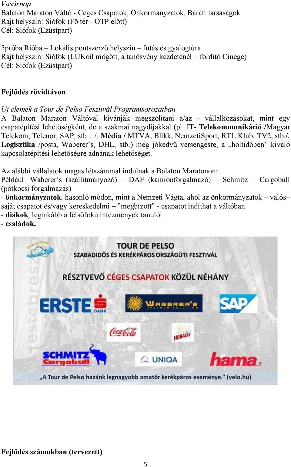 Maraton Váltóval kívánják megszólítani a/az - vállalkozásokat, mint egy csapatépítési lehetőségként, de a szakmai nagydíjakkal (pl.