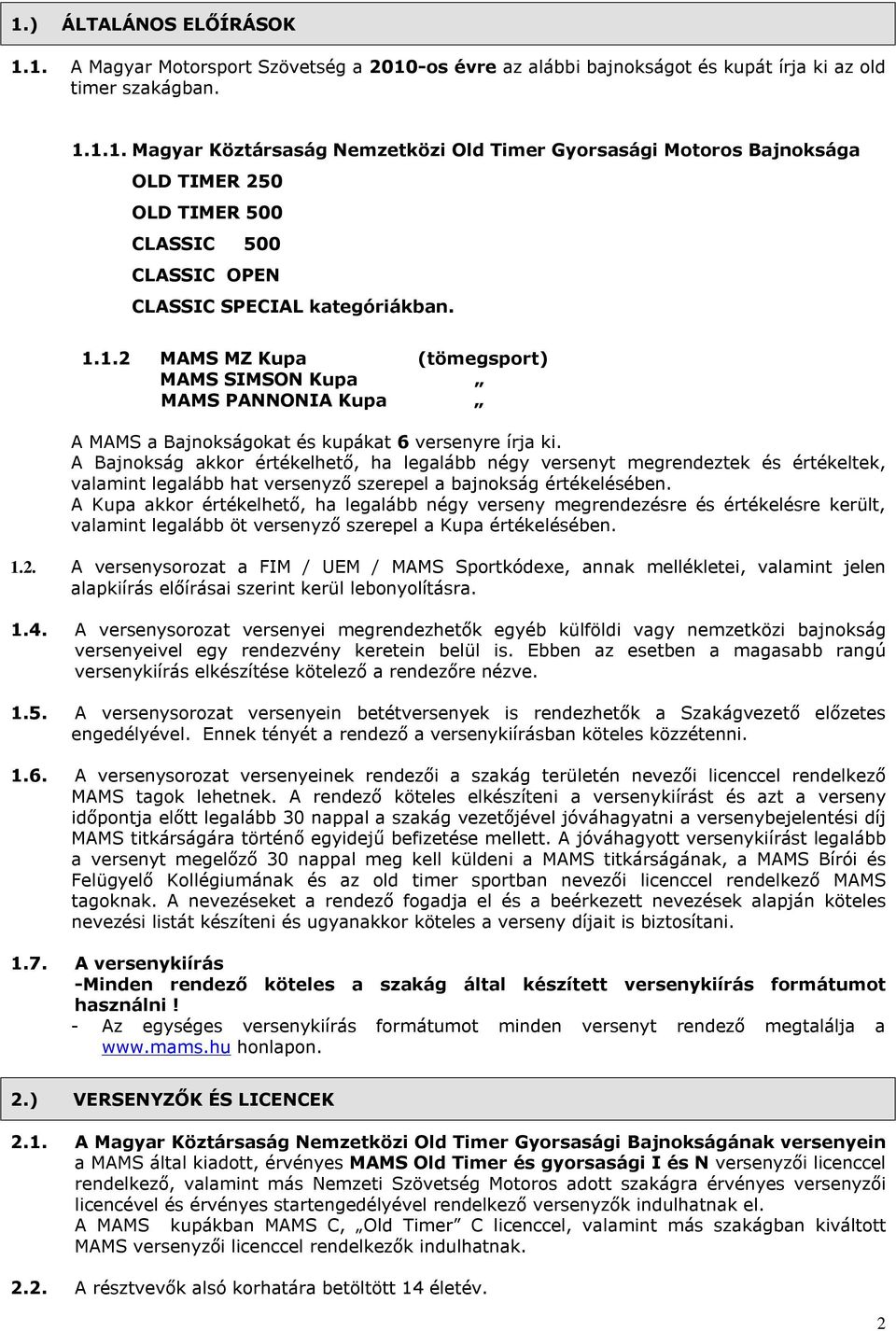 A Bajnokság akkor értékelhető, ha legalább négy versenyt megrendeztek és értékeltek, valamint legalább hat versenyző szerepel a bajnokság értékelésében.