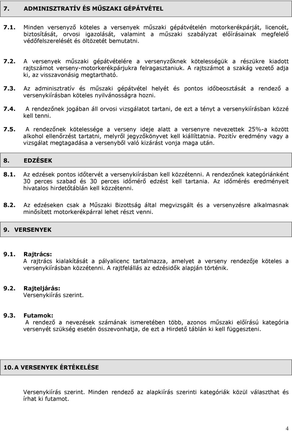 öltözetét bemutatni. 7.2. A versenyek műszaki gépátvételére a versenyzőknek kötelességük a részükre kiadott rajtszámot verseny-motorkerékpárjukra felragasztaniuk.
