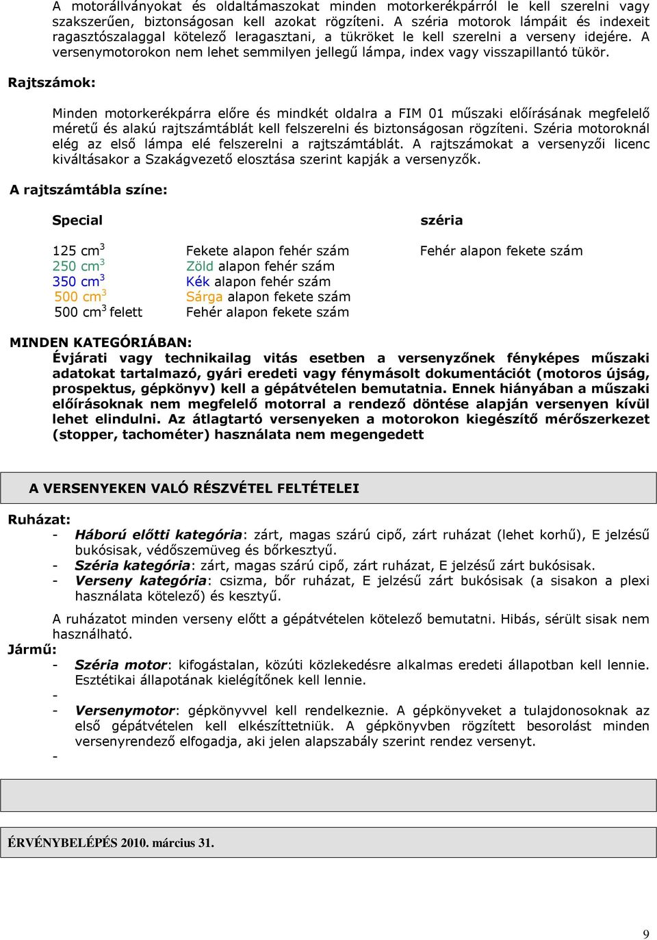 A versenymotorokon nem lehet semmilyen jellegű lámpa, index vagy visszapillantó tükör.