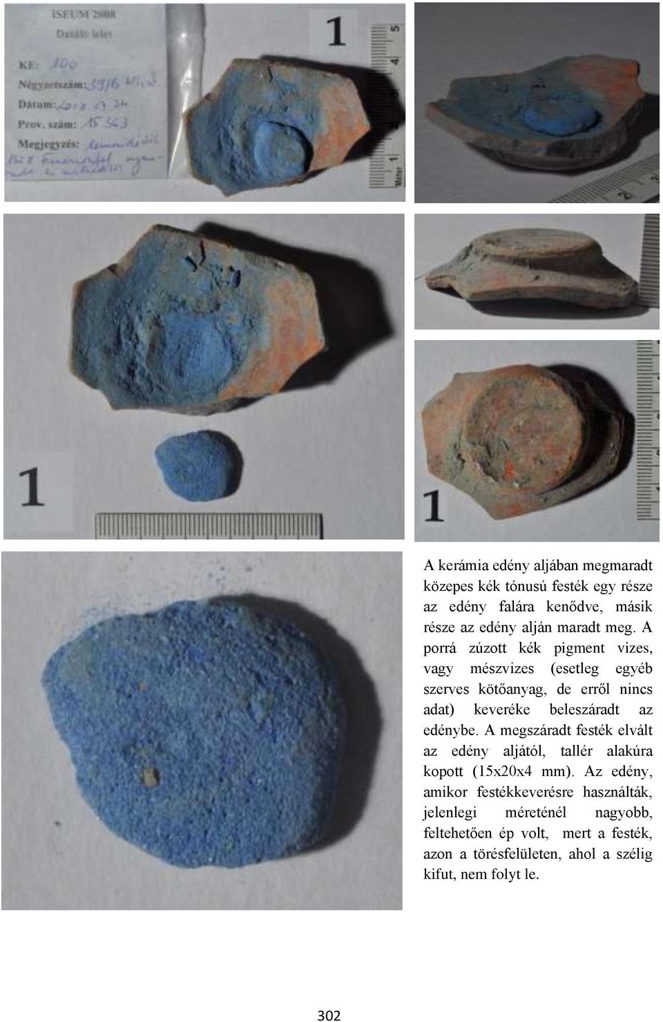 A porrá zúzott kék pigment vizes, vagy mészvizes (esetleg egyéb szerves kötőanyag, de erről nincs adat) keveréke beleszáradt az