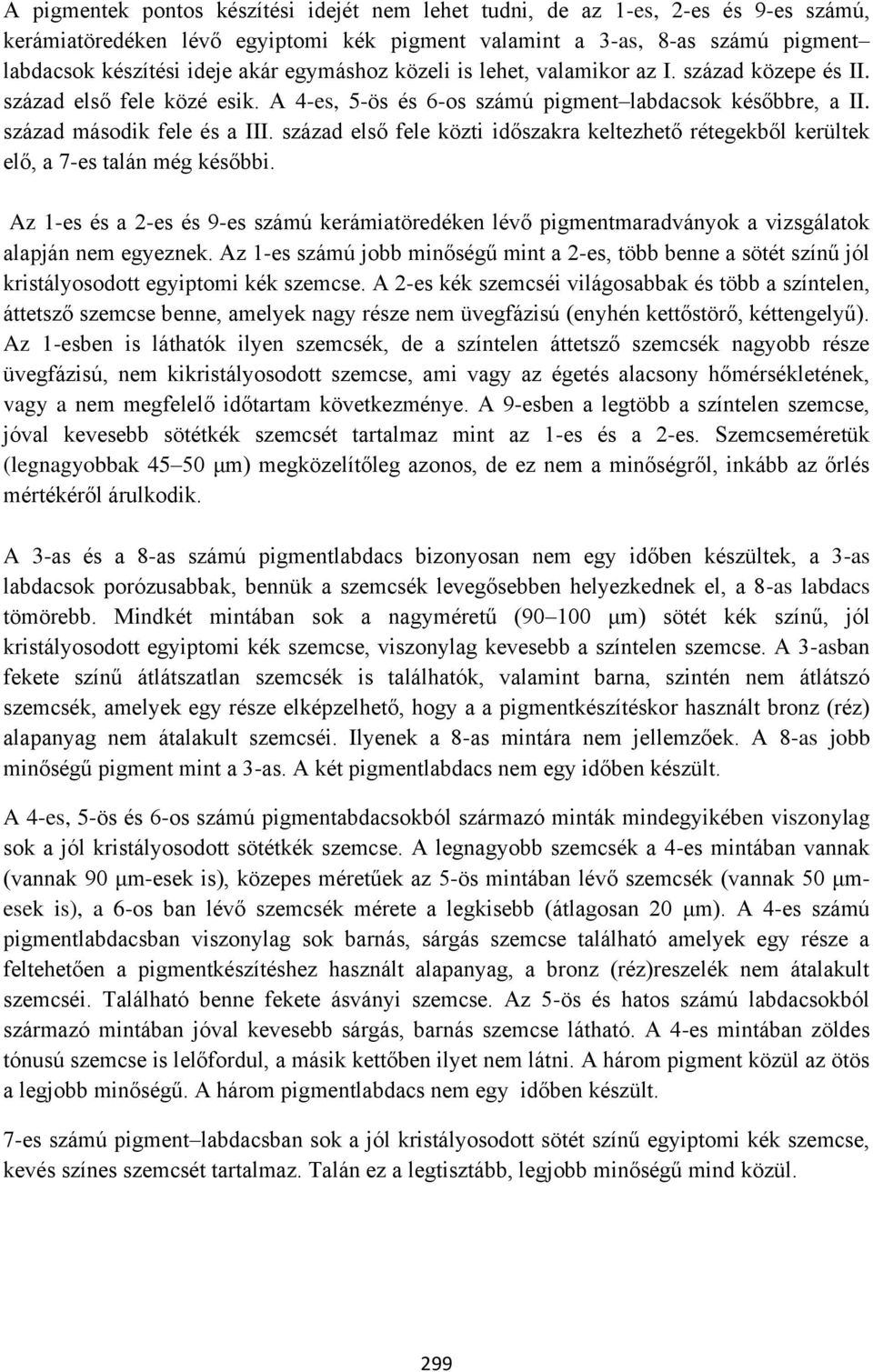 század első fele közti időszakra keltezhető rétegekből kerültek elő, a 7-es talán még későbbi.