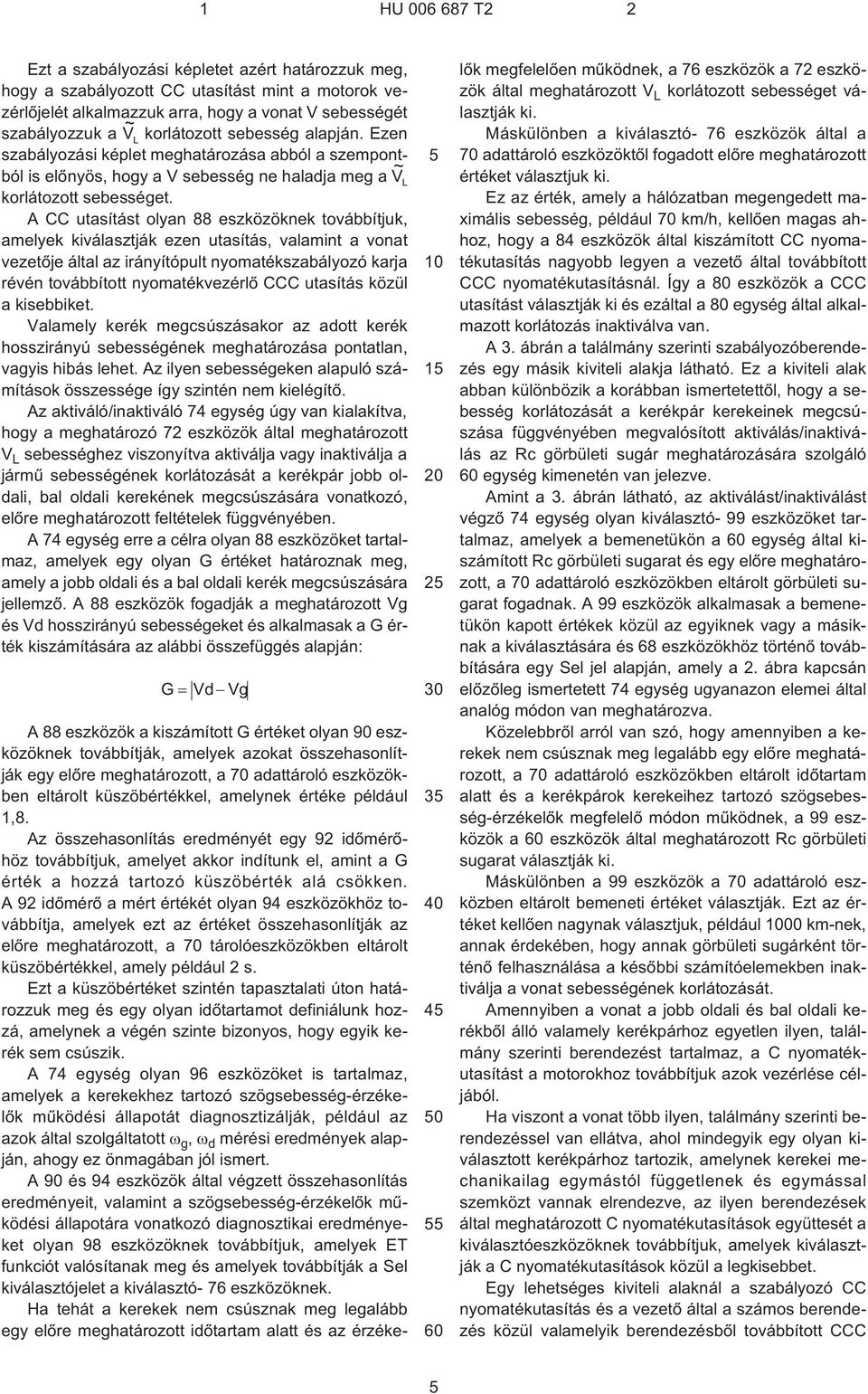 A CC utasítást olyan 88 eszközöknek továbbítjuk, amelyek kiválasztják ezen utasítás, valamint a vonat vezetõje által az irányítópult nyomatékszabályozó karja révén továbbított nyomatékvezérlõ CCC