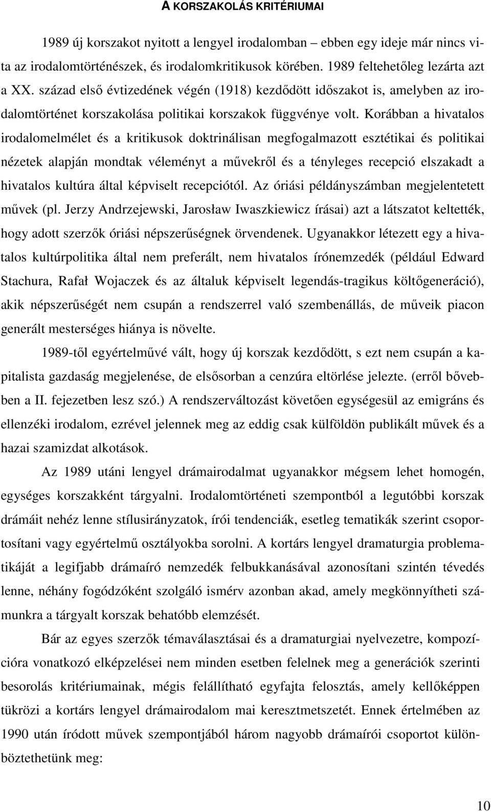 Korábban a hivatalos irodalomelmélet és a kritikusok doktrinálisan megfogalmazott esztétikai és politikai nézetek alapján mondtak véleményt a művekről és a tényleges recepció elszakadt a hivatalos