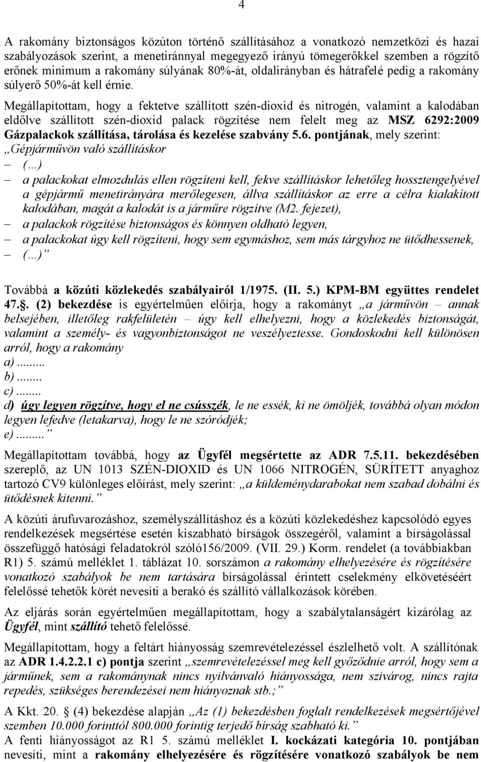 Megállapítottam, hogy a fektetve szállított szén-dioxid és nitrogén, valamint a kalodában eldőlve szállított szén-dioxid palack rögzítése nem felelt meg az MSZ 6292:2009 Gázpalackok szállítása,