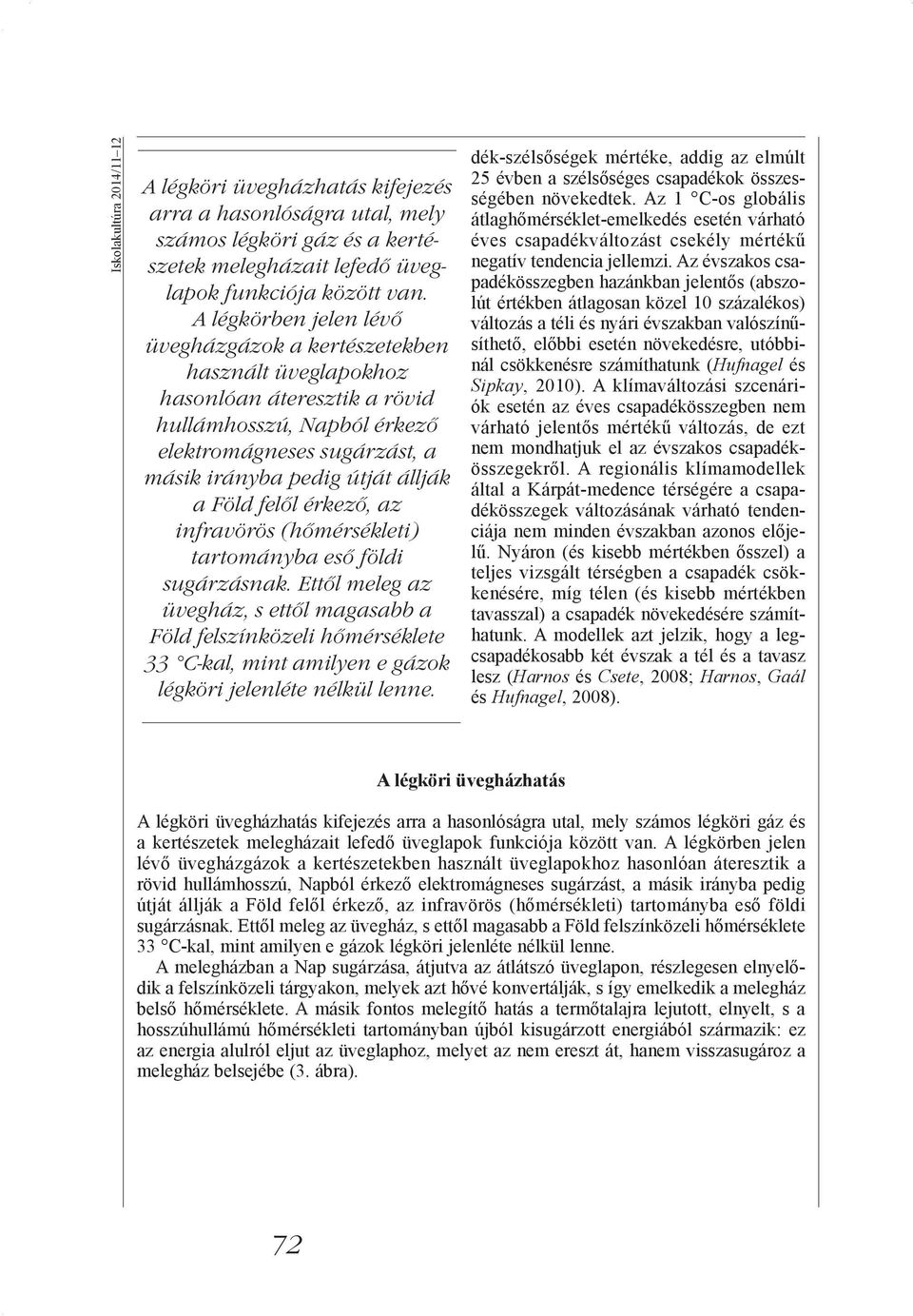 Föld felől érkező, az infravörös (hőmérsékleti) tartományba eső földi sugárzásnak.