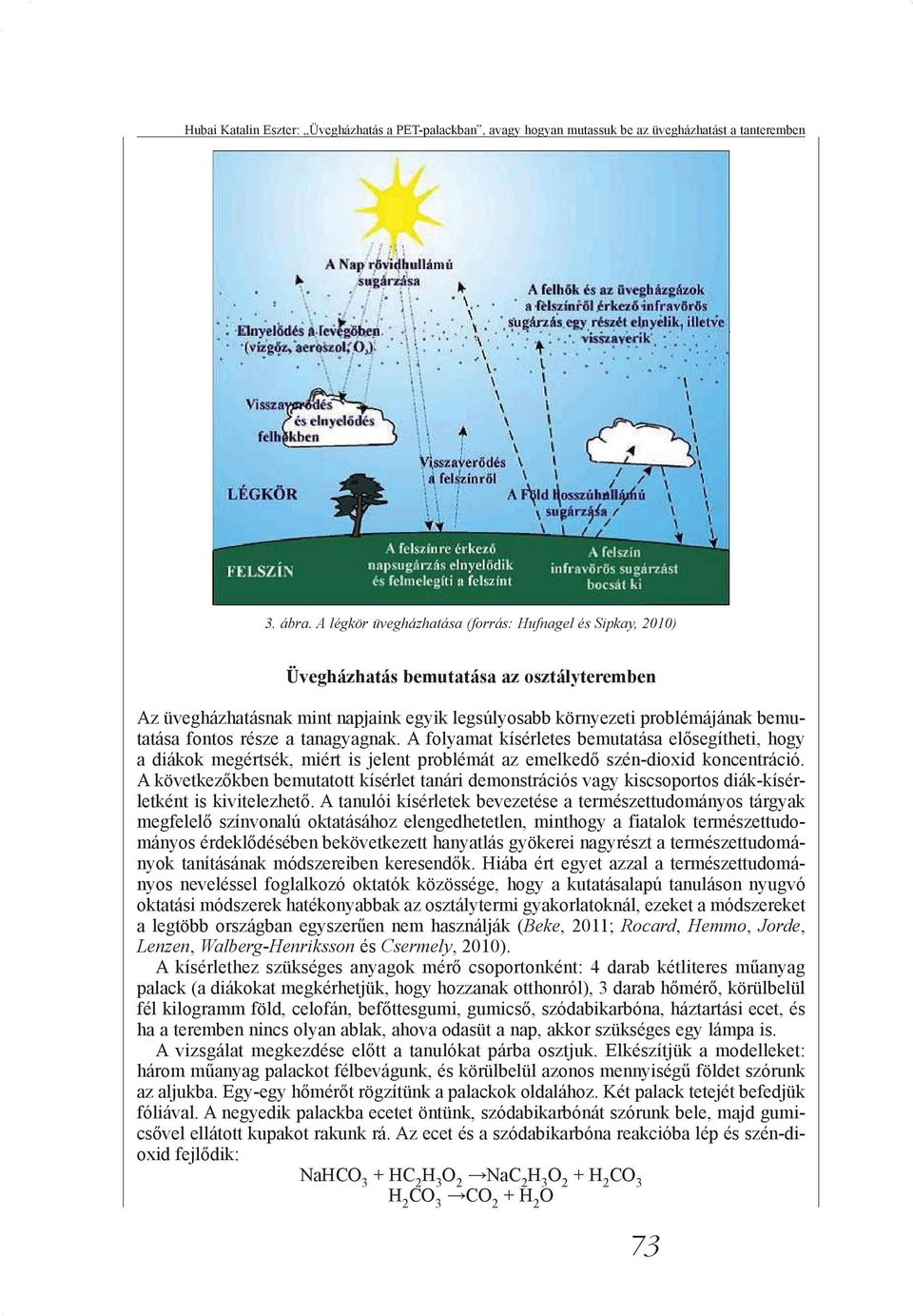 része a tanagyagnak. A folyamat kísérletes bemutatása elősegítheti, hogy a diákok megértsék, miért is jelent problémát az emelkedő szén-dioxid koncentráció.
