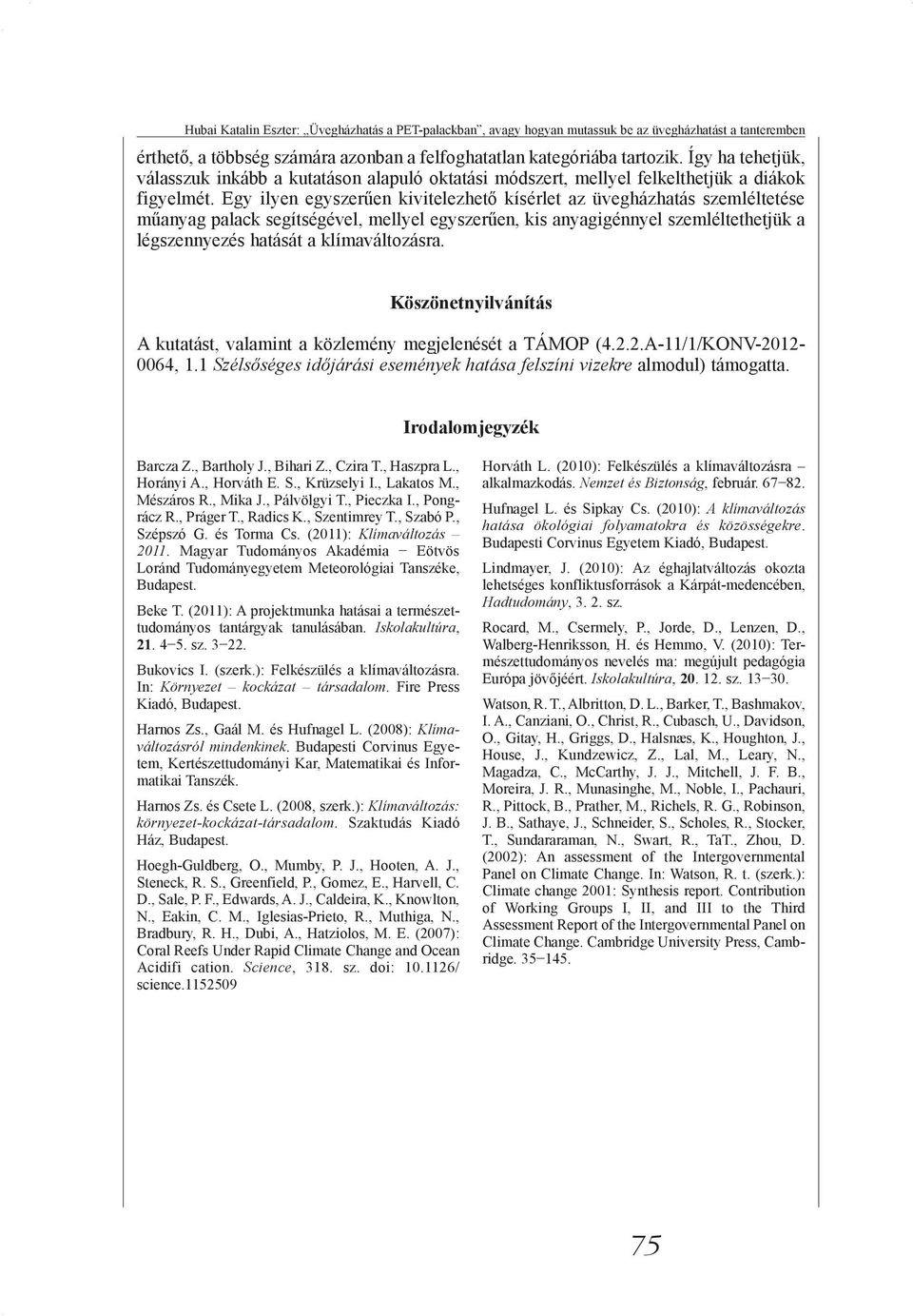 Egy ilyen egyszerűen kivitelezhető kísérlet az üvegházhatás szemléltetése műanyag palack segítségével, mellyel egyszerűen, kis anyagigénnyel szemléltethetjük a légszennyezés hatását a klímaváltozásra.