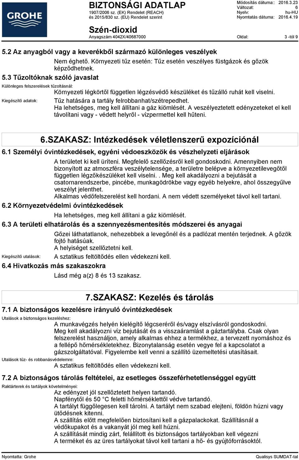 A veszélyeztetett edényzeteket el kell távolítani vagy - védett helyről - vízpermettel kell hűteni. 6.SZAKASZ: Intézkedések véletlenszerű expozíciónál 6.