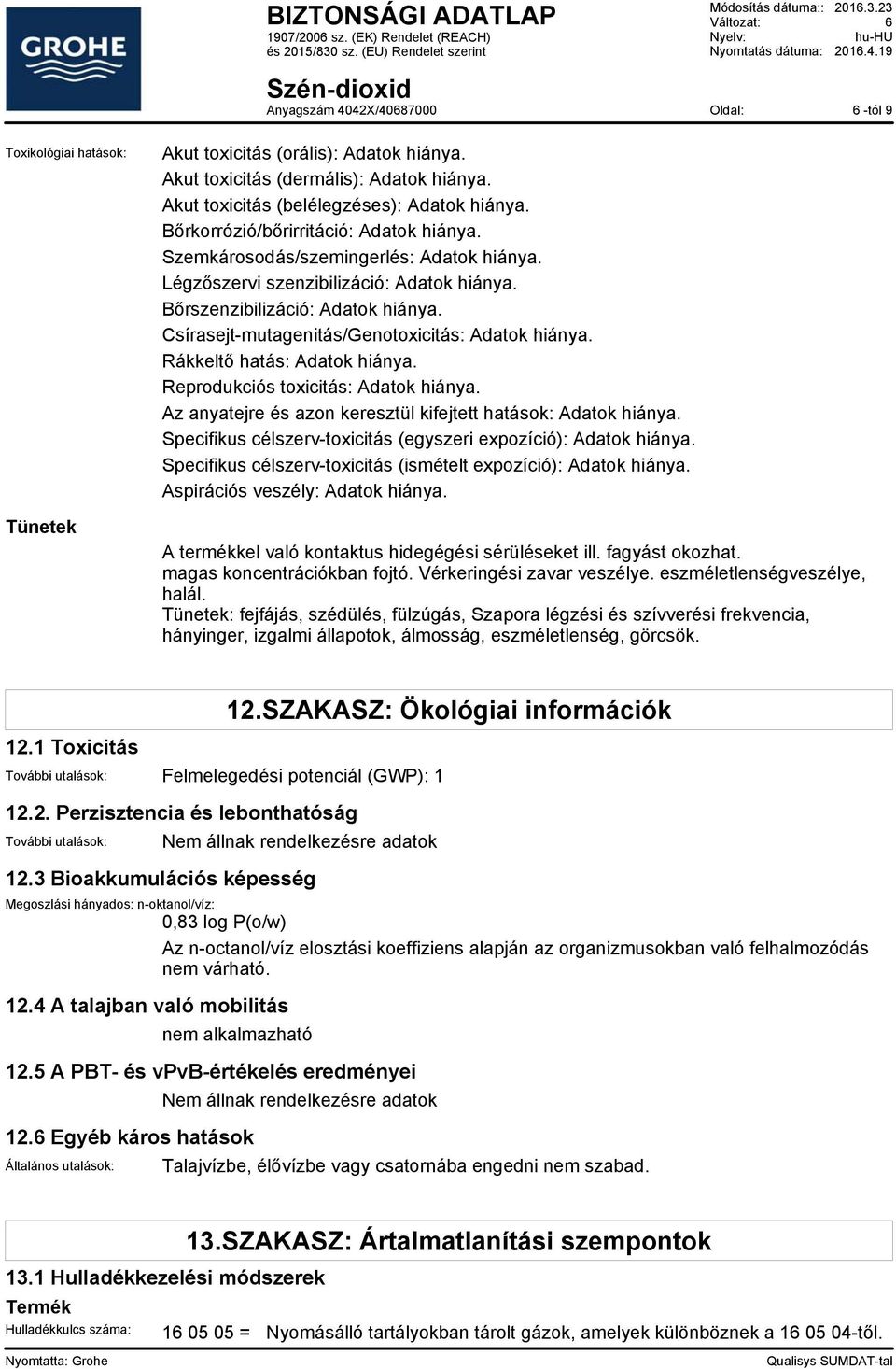 Csírasejt-mutagenitás/Genotoxicitás: Adatok hiánya. Rákkeltő hatás: Adatok hiánya. Reprodukciós toxicitás: Adatok hiánya. Az anyatejre és azon keresztül kifejtett hatások: Adatok hiánya.