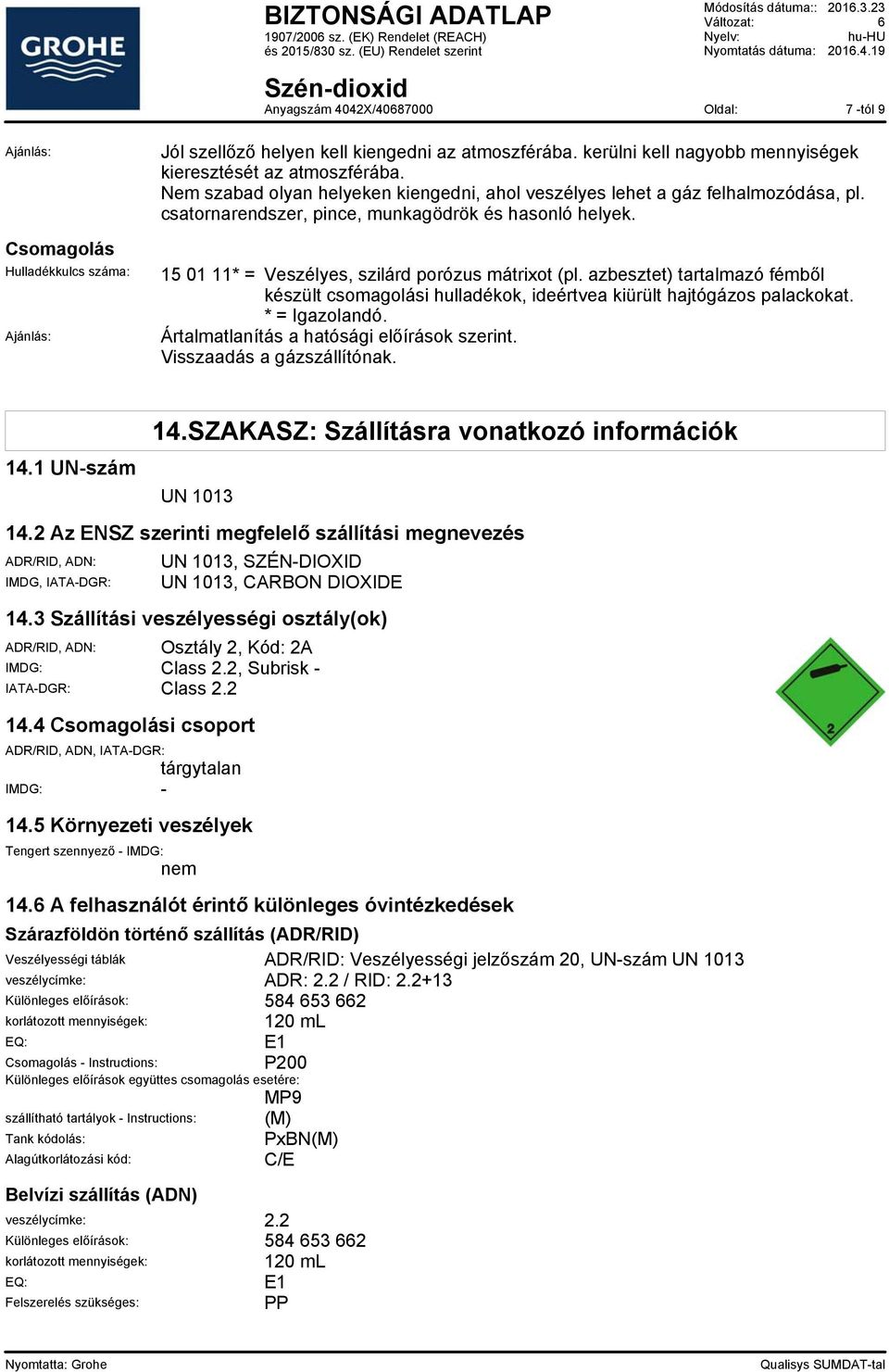 azbesztet) tartalmazó fémből készült csomagolási hulladékok, ideértvea kiürült hajtógázos palackokat. * = Igazolandó. Ártalmatlanítás a hatósági előírások szerint. Visszaadás a gázszállítónak. 14.