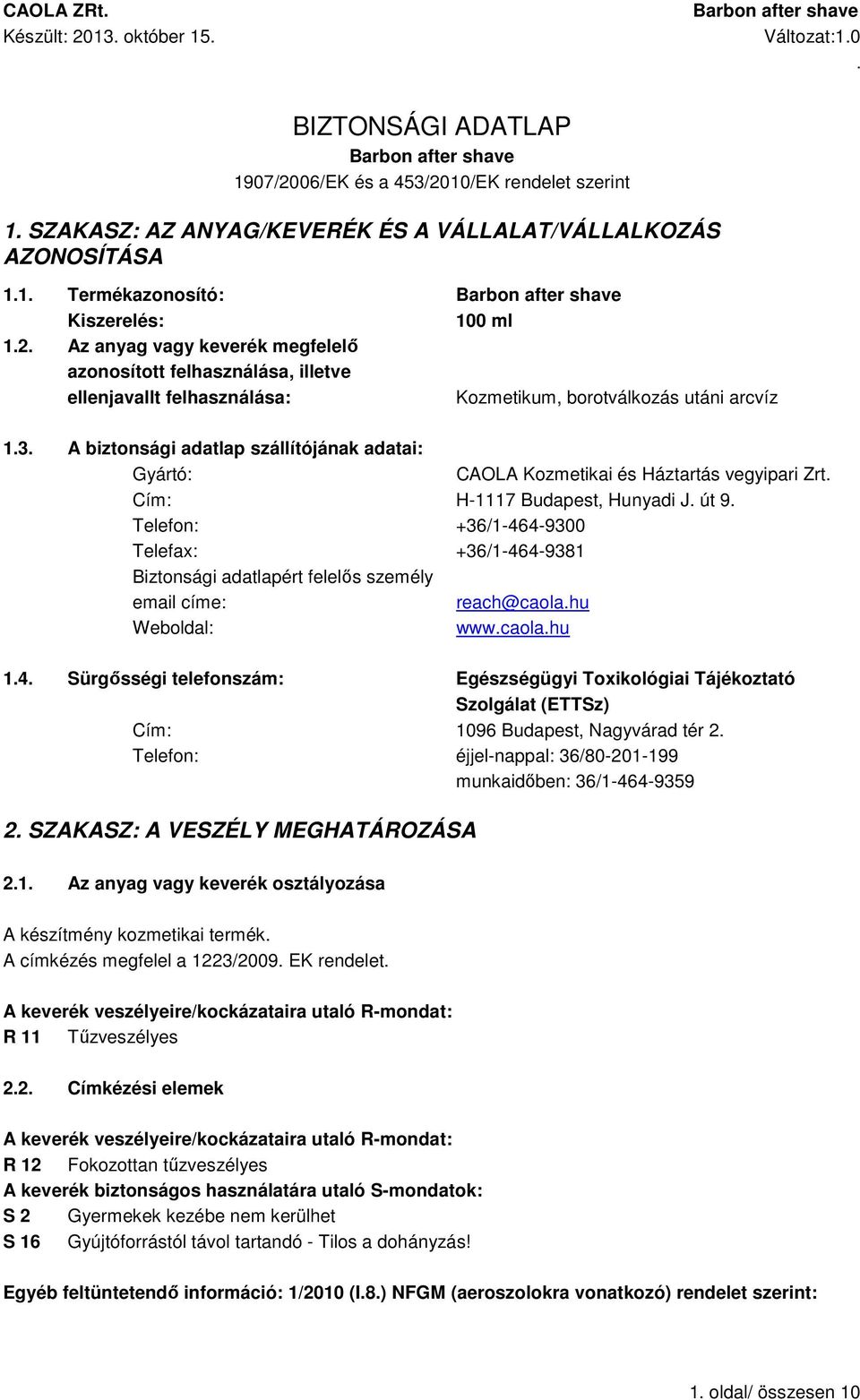 adatai: Gyártó: CAOLA Kozmetikai és Háztartás vegyipari Zrt Cím: H-1117 Budapest, Hunyadi J út 9 Telefon: +36/1-464-9300 Telefax: +36/1-464-9381 Biztonsági adatlapért felelős személy email címe: