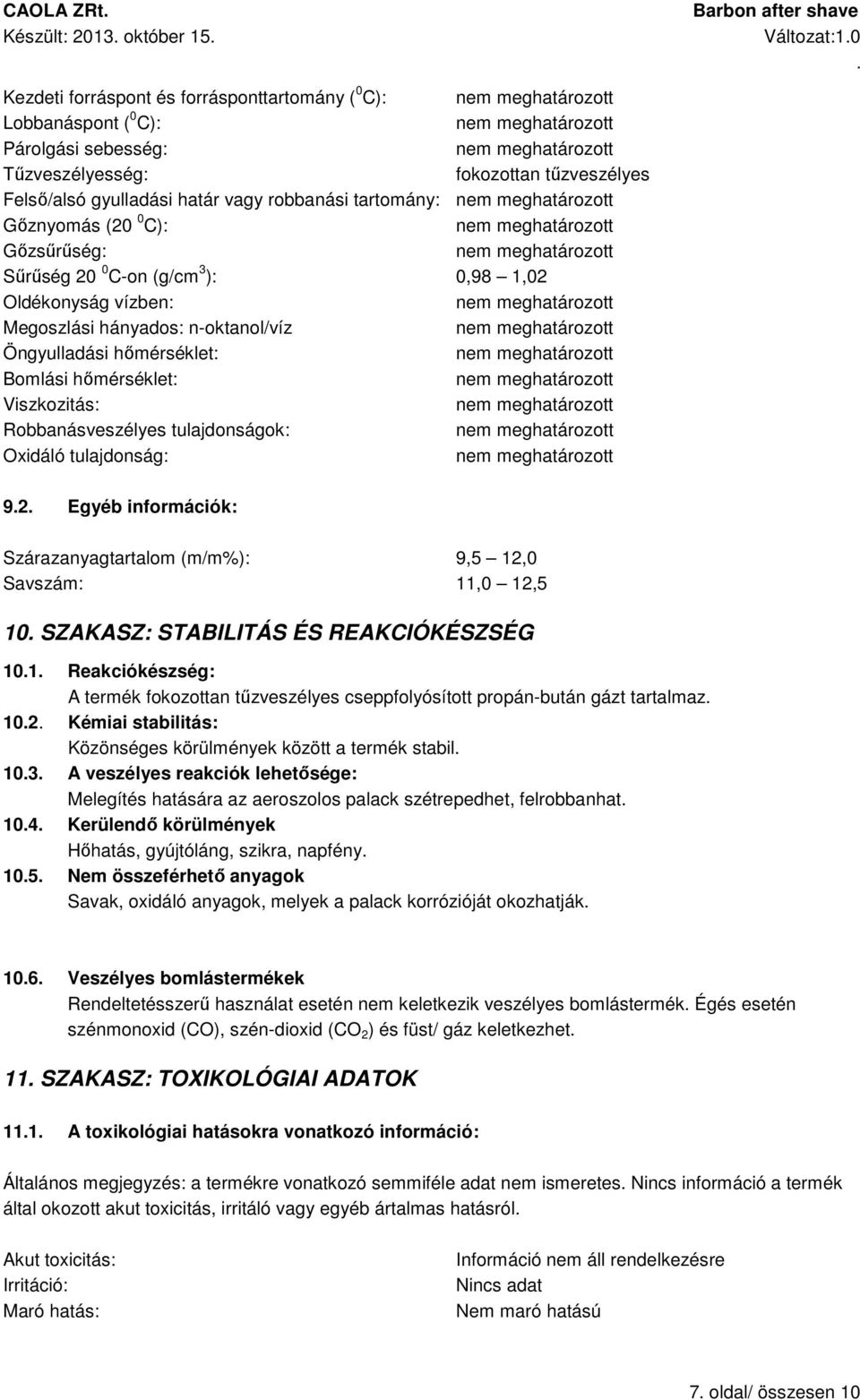 Viszkozitás: Robbanásveszélyes tulajdonságok: Oxidáló tulajdonság: 92 Egyéb információk: Szárazanyagtartalom (m/m%): 9,5 12,0 Savszám: 11,0 12,5 10 SZAKASZ: STABILITÁS ÉS REAKCIÓKÉSZSÉG 101