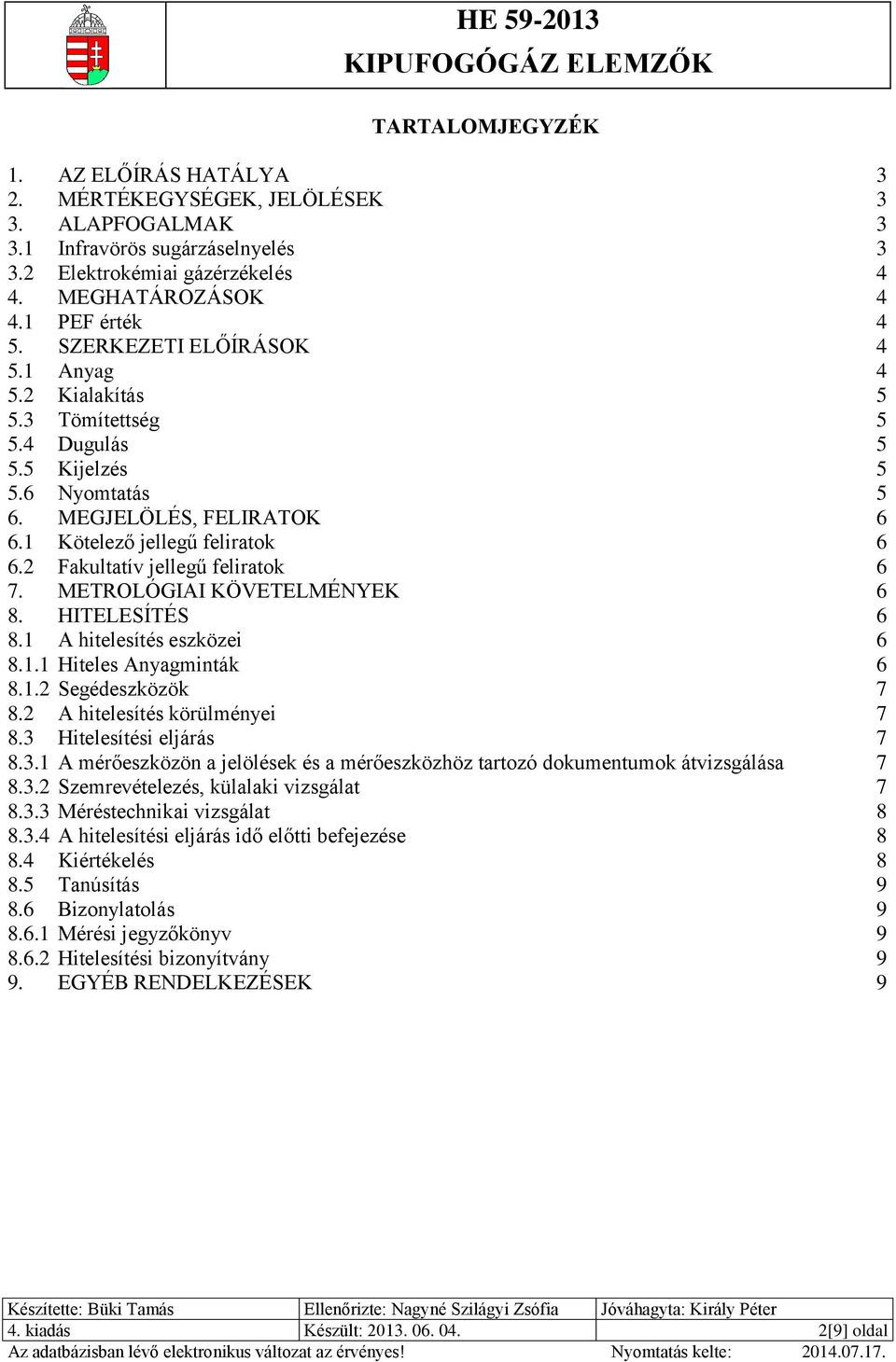 2 Fakultatív jellegű feliratok 6 7. METROLÓGIAI KÖVETELMÉNYEK 6 8. HITELESÍTÉS 6 8.1 A hitelesítés eszközei 6 8.1.1 Hiteles Anyagminták 6 8.1.2 Segédeszközök 7 8.2 A hitelesítés körülményei 7 8.