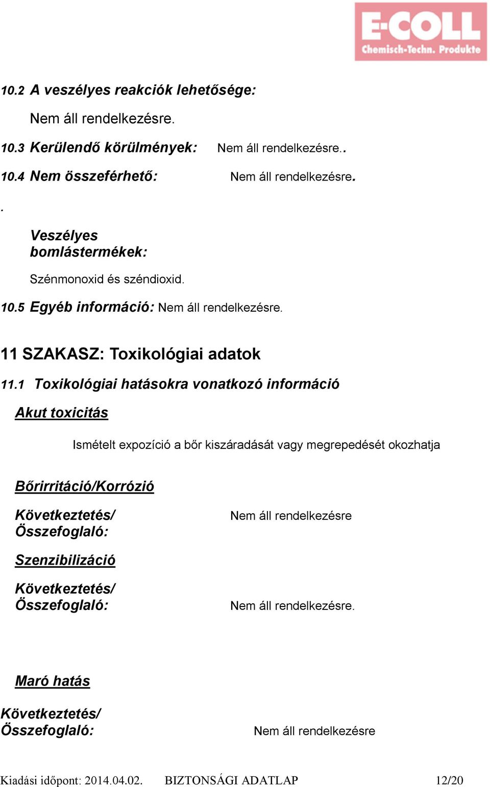 1 Toxikológiai hatásokra vonatkozó információ Akut toxicitás Ismételt expozíció a bőr kiszáradását vagy megrepedését okozhatja Bőrirritáció/Korrózió Következtetés/