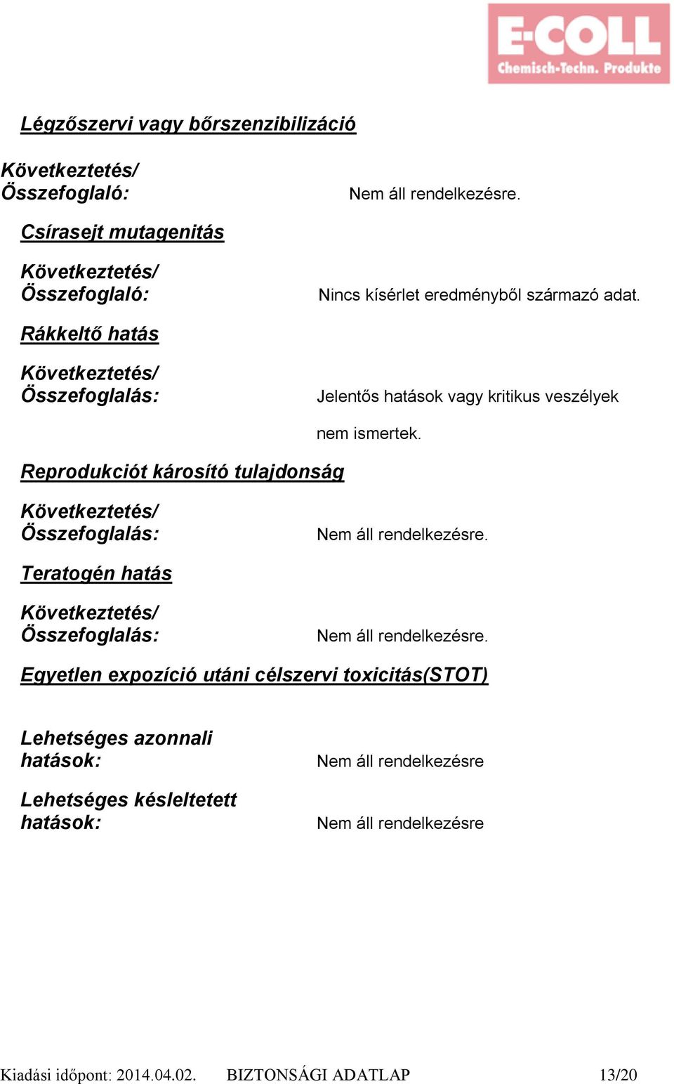 Rákkeltő hatás Következtetés/ Összefoglalás: Jelentős hatások vagy kritikus veszélyek Reprodukciót károsító tulajdonság nem ismertek.