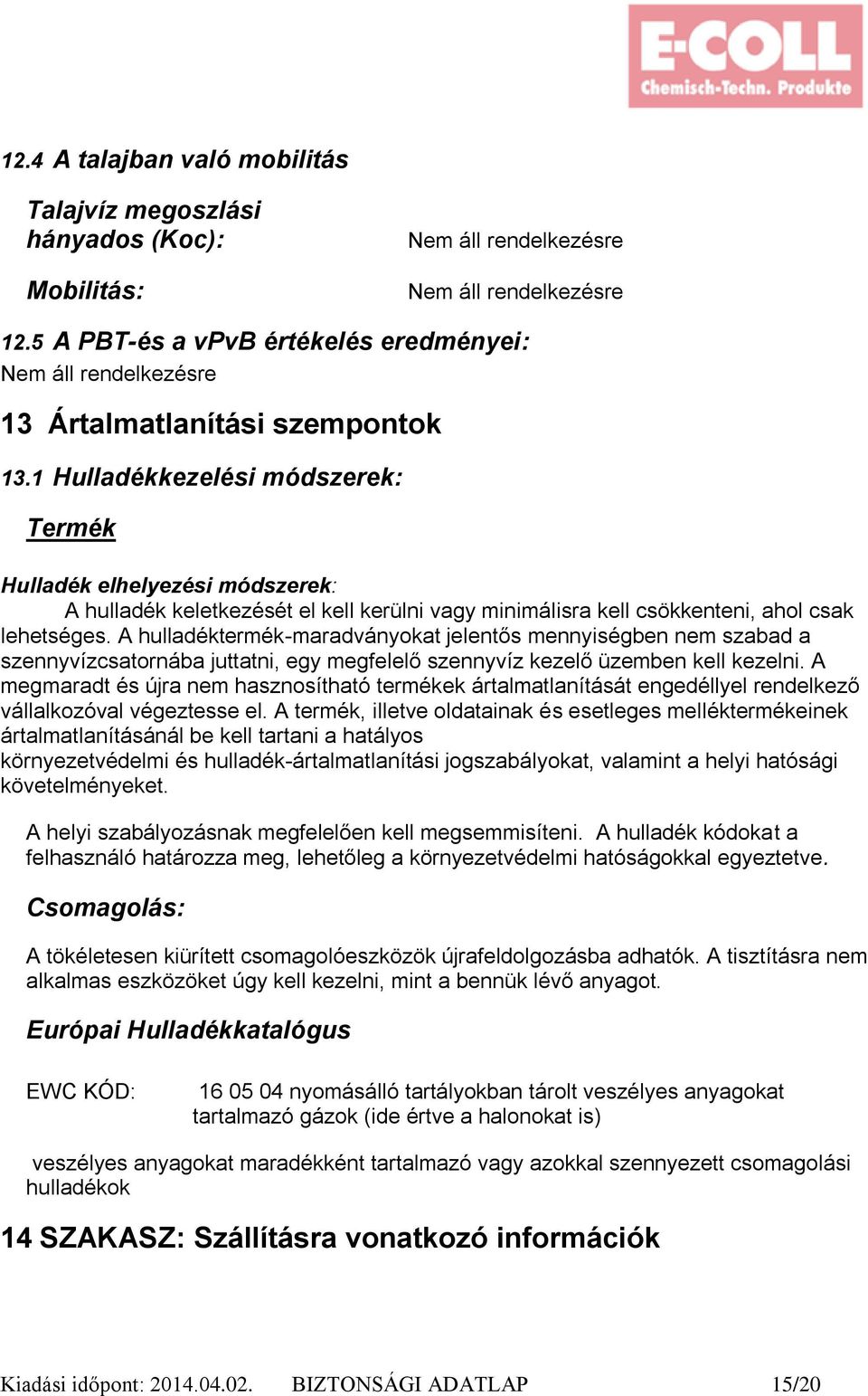 1 Hulladékkezelési módszerek: Termék Hulladék elhelyezési módszerek: A hulladék keletkezését el kell kerülni vagy minimálisra kell csökkenteni, ahol csak lehetséges.