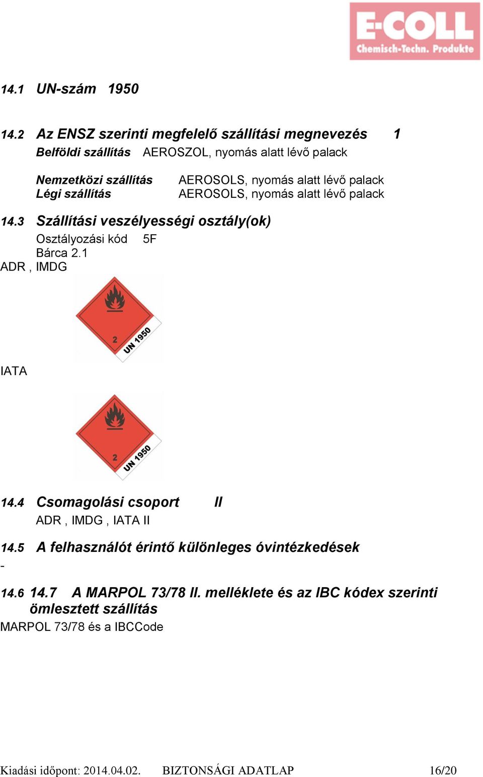 AEROSOLS, nyomás alatt lévő palack AEROSOLS, nyomás alatt lévő palack 14.3 Szállítási veszélyességi osztály(ok) Osztályozási kód 5F Bárca 2.